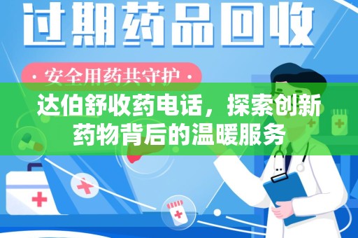 荆州达伯舒收药电话，探索创新药物背后的温暖服务