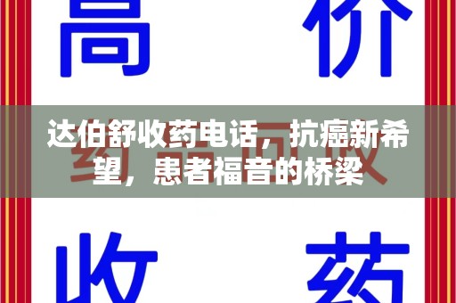 荆州达伯舒收药电话，抗癌新希望，患者福音的桥梁