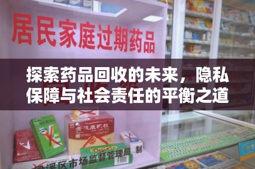 荆州探索药品回收的未来，隐私保障与社会责任的平衡之道