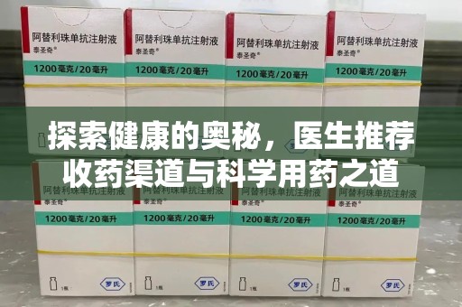 荆州探索健康的奥秘，医生推荐收药渠道与科学用药之道