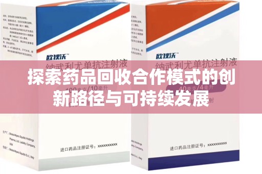荆州探索药品回收合作模式的创新路径与可持续发展