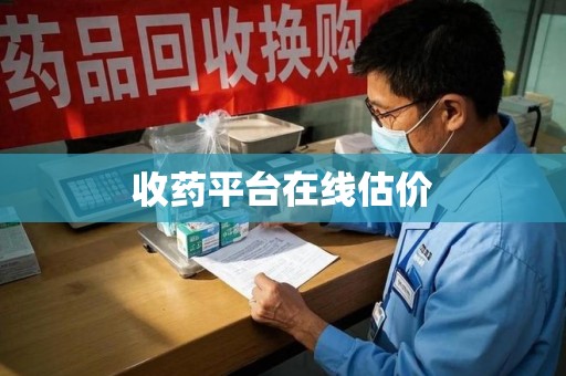 荆州收药平台在线估价