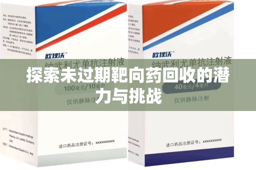 荆州探索未过期靶向药回收的潜力与挑战