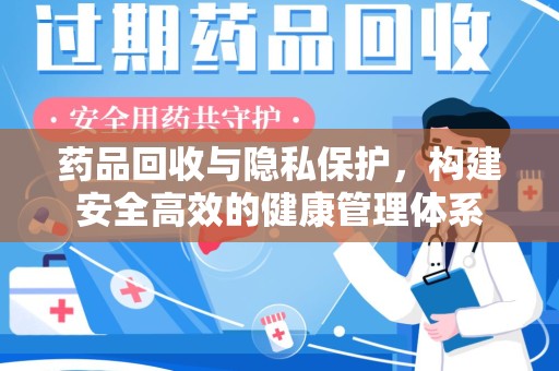 荆州药品回收与隐私保护，构建安全高效的健康管理体系
