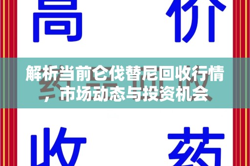 荆州解析当前仑伐替尼回收行情，市场动态与投资机会