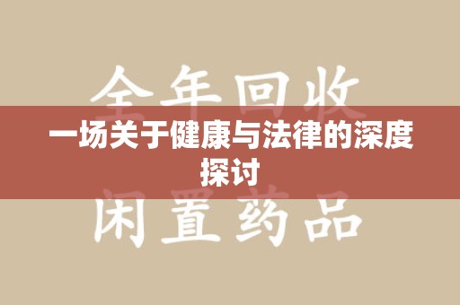 荆州一场关于健康与法律的深度探讨