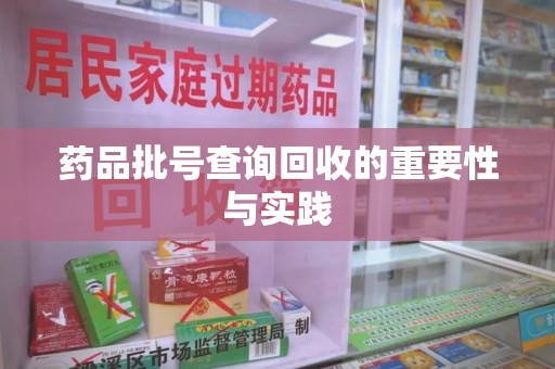 荆州药品批号查询回收的重要性与实践