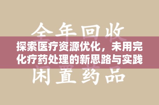荆州探索医疗资源优化，未用完化疗药处理的新思路与实践