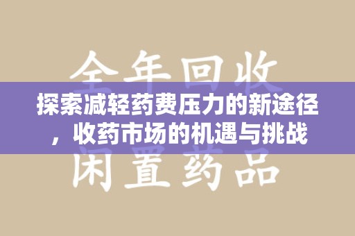 荆州探索减轻药费压力的新途径，收药市场的机遇与挑战