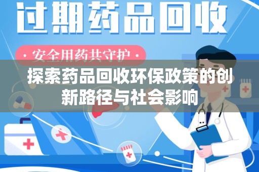 荆州探索药品回收环保政策的创新路径与社会影响