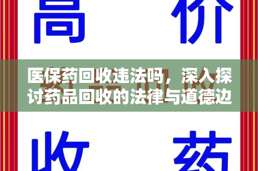 荆州医保药回收违法吗，深入探讨药品回收的法律与道德边界