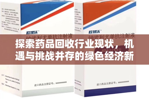 荆州探索药品回收行业现状，机遇与挑战并存的绿色经济新领域