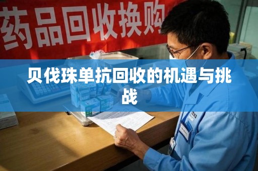荆州贝伐珠单抗回收的机遇与挑战