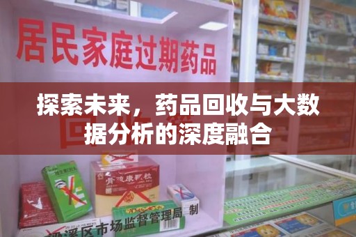 荆州探索未来，药品回收与大数据分析的深度融合
